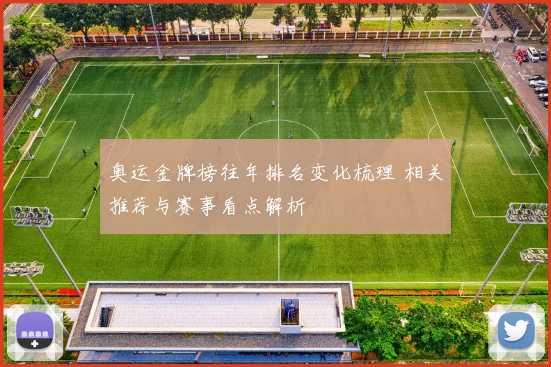 奥运金牌榜往年排名变化梳理 相关推荐与赛事看点解析